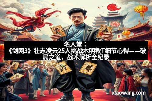 名人堂：《剑网3》壮志凌云25人挑战本明教T细节心得——破局之道，战术解析全纪录
